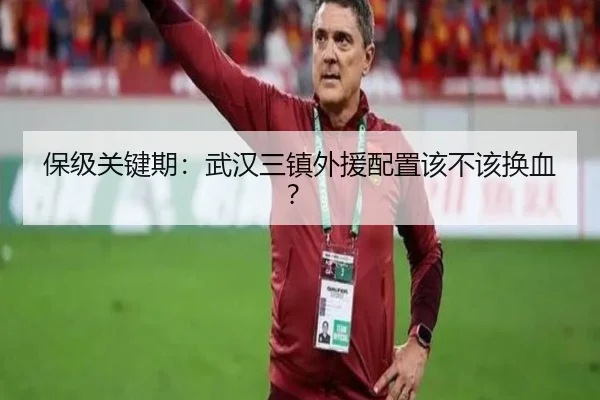 保级关键期：武汉三镇外援配置该不该换血？